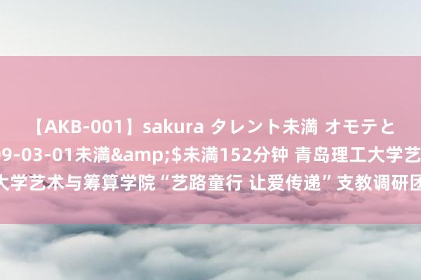 【AKB-001】sakura タレント未満 オモテとウラ</a>2009-03-01未満&$未満152分钟 青岛理工大学艺术与筹算学院“艺路童行 让爱传递”支教调研团助力胶州乡村磨真金不怕火